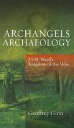 Archangels & Archaeology - J. S. M. Ward&#39 S Kingdom Of The Wise hardcover