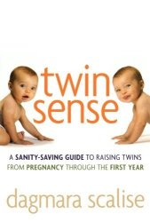 Twin Sense: A Sanity-saving Guide To Raising Twins -- From Pregnancy Through The First Year