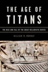 The Age Of Titans - The Rise And Fall Of The Great Hellenistic Navies Hardcover