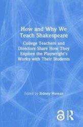 How And Why We Teach Shakespeare - College Teachers And Directors Share How They Explore The Playwright& 39 S Works With Their Students Hardcover