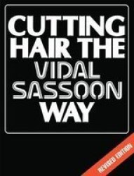 Cutting Hair the Vidal Sassoon Way, Revised Edition