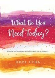 What Do You Need Today? - Simple Encouragements For Real-life Moments Hardcover