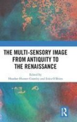 The Multi-sensory Image From Antiquity To The Renaissance Hardcover