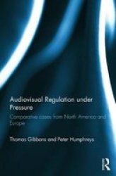 Audiovisual Regulation Under Pressure - Comparative Cases From North America And Europe Paperback