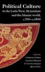 Political Culture In The Latin West Byzantium And The Islamic World C.700-C.1500 - A Framework For Comparing Three Spheres Hardcover