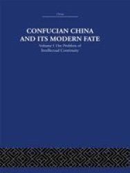 Confucian China And Its Modern Fate - Volume One: The Problem Of Intellectual Continuity Hardcover