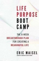 Life Purpose Boot Camp - The 8-WEEK Breakthrough Plan For Creating A Meaningful Life Paperback