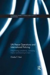Un Peace Operations And International Policing - Negotiating Complexity Assessing Impact And Learning To Learn Paperback