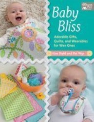 Baby Bliss - Adorable Gifts Quilts And Wearables For Wee Ones Paperback