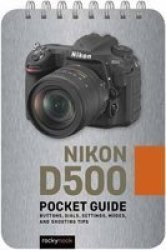 Nikon D500: Pocket Guide - Buttons Dials Settings Modes And Shooting Tips Spiral Bound