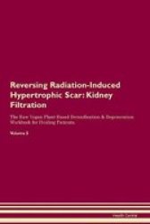 Reversing Radiation-induced Hypertrophic Scar - Kidney Filtration The Raw Vegan Plant-based Detoxification & Regeneration Workbook For Healing Patients.volume 5 Paperback