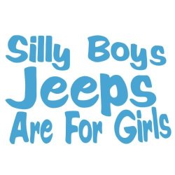 Silly Boy Jeeps Are For Girls Vinyl Decal Sticker Jeep Fun Light Blue
