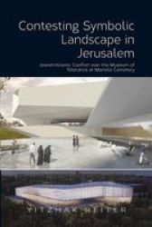Contesting Symbolic Landscape In Jeru M - Jewish islamic Conflict Over The Museum Of Tolerance At Mamilla Cemetery Paperback