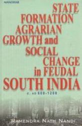 State Formation, Agrarian Growth and Social Change in Feudal South India, C.AD 600-1200