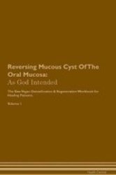 Reversing Mucous Cyst Of The Oral Mucosa - As God Intended The Raw Vegan Plant-based Detoxification & Regeneration Workbook For Healing Patients. Volume 1 Paperback