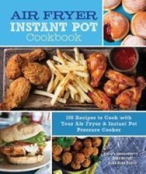 Air Fryer Instant Pot Cookbook - 100 Recipes To Cook With Your Air Fryer & Instant Pot Pressure Cooker Hardcover