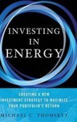 Investing In Energy - Creating A New Investment Strategy To Maximize Your Portfolio&#39 S Return hardcover