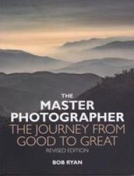 The Master Photographer - The Journey From Good To Great Paperback Revised Ed