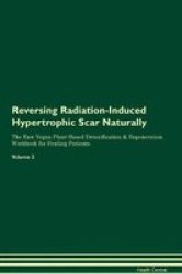 Reversing Radiation-induced Hypertrophic Scar Naturally The Raw Vegan Plant-based Detoxification & Regeneration Workbook For Healing Patients. Volume 2 Paperback