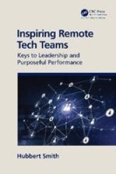 Inspiring Remote Tech Teams - Keys To Leadership And Purposeful Performance Paperback