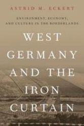 West Germany And The Iron Curtain - Environment Economy And Culture In The Borderlands Paperback