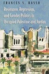 Resistance, Repression, And Gender Politics in Occupied Palestine And Jordan Gender, Culture, and Politics in the Middle East
