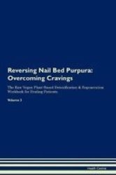 Reversing Nail Bed Purpura - Overcoming Cravings The Raw Vegan Plant-based Detoxification & Regeneration Workbook For Healing Patients. Volume 3 Paperback