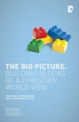 The Big Picture - Building Blocks Of A Christian World View Paperback