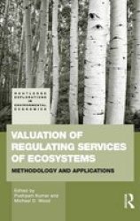 Valuation of Regulating Services of Ecosystems: Methodology and Applications Routledge Explorations in Environmental Economics