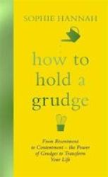 How To Hold A Grudge - From Resentment To Contentment - The Power Of Grudges To Transform Your Life Paperback