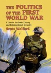 The Politics Of The First World War - A Course In Game Theory And International Security Paperback