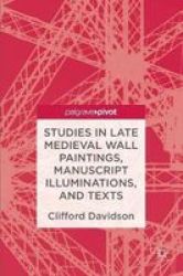 Studies In Late Medieval Wall Paintings Manuscript Illuminations And Texts Hardcover 1st Ed. 2017